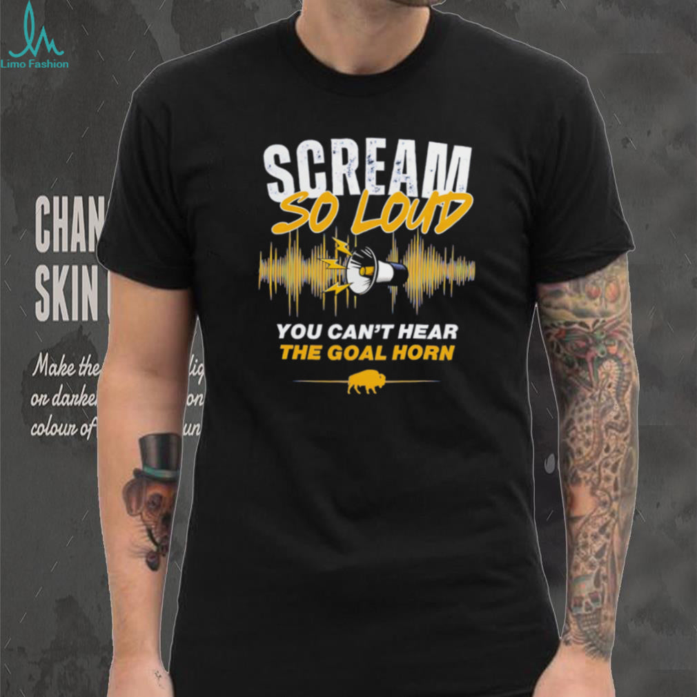Scream So Loud You Can’t Hear The Goal Horn Buffalo Sports Fan T Shirt