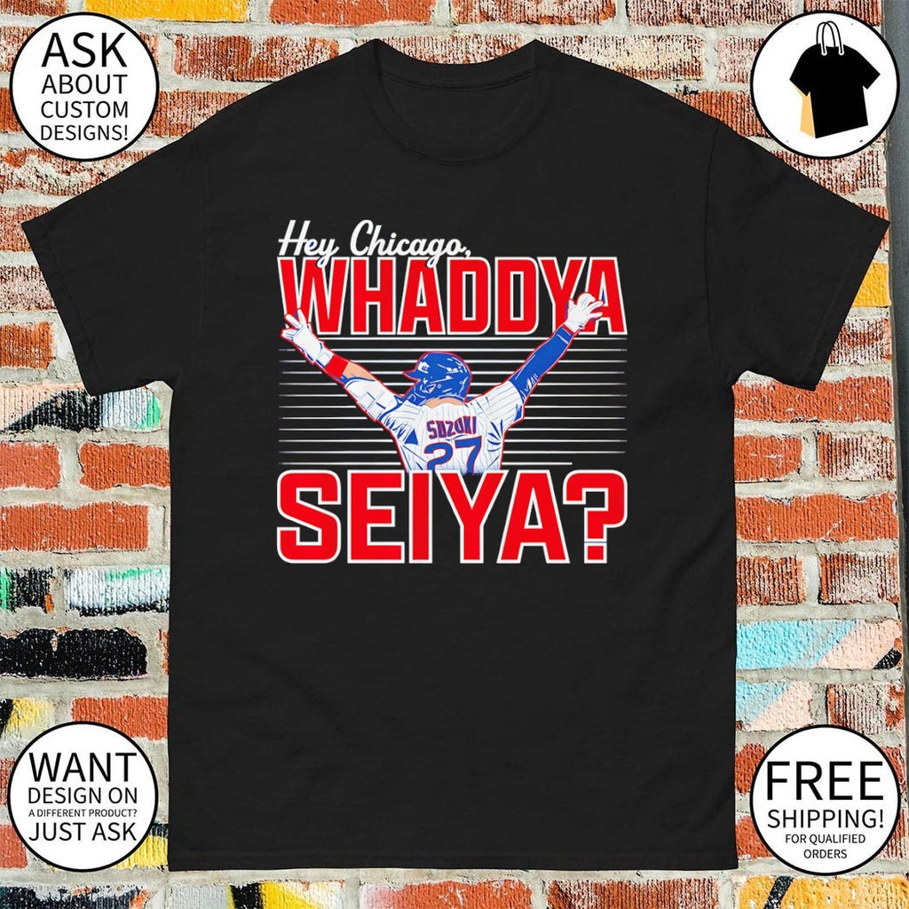 Seiya Suzuki Chicago Cubs Hey Chicago Whaddya Seiya Baseball 2026 shirt
