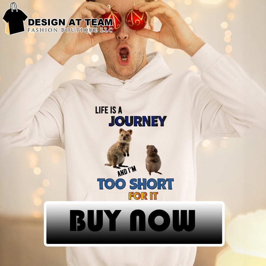 Setonix brachyurus life is a journey and I’m too short for it shirt
