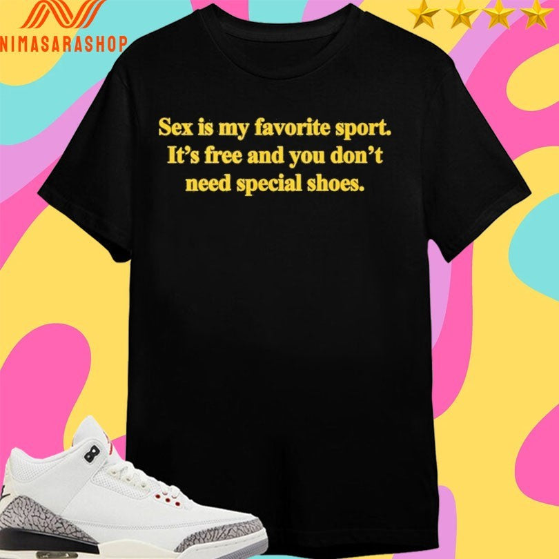Sex Is My Favorite Sport It’s Free And You Don’t Need Special Shoes Shirts