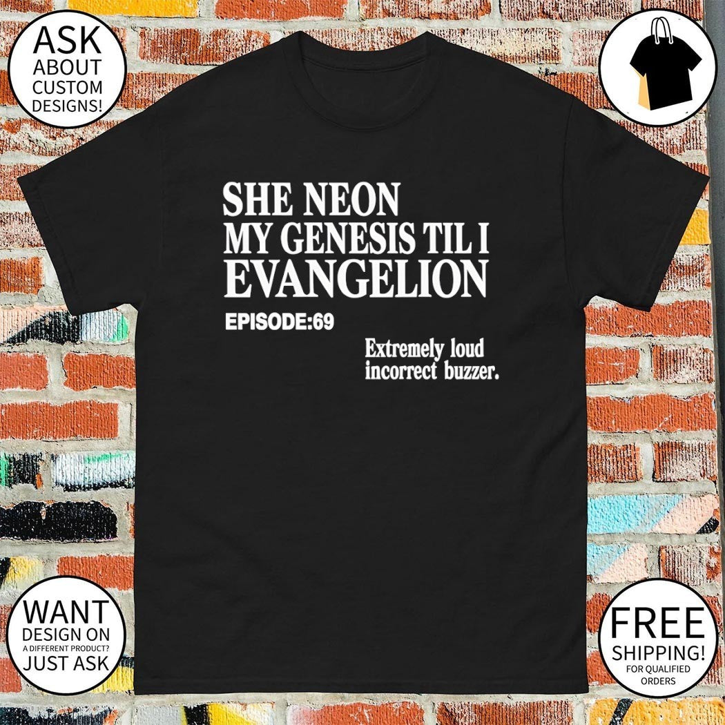 She neon my genesis till I evangelion episode extremely loud incorrect buzzer shirt