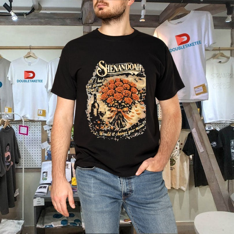 Shenandoah If I Had Two Dozen Roses Would It Change Your Mind Shirts