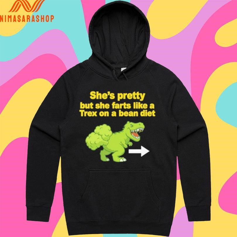 She’s Pretty But She Farts Like A Trex On Bean Diet Shirts