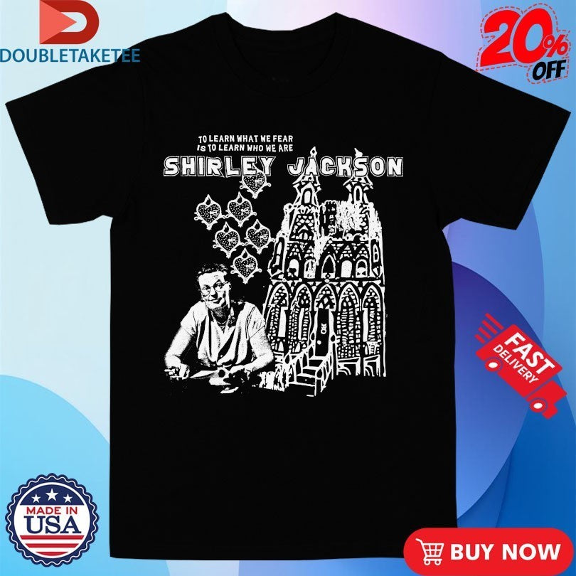 Shirley Jackson To Learn What We Fear Is To Learn Who We Are Shirts