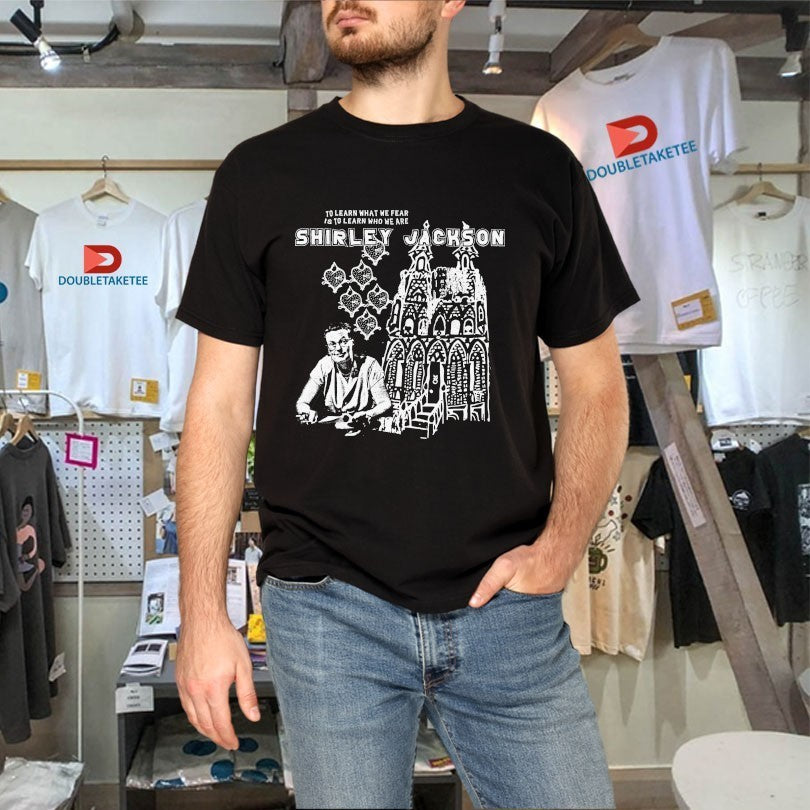 Shirley Jackson To Learn What We Fear Is To Learn Who We Are Shirts