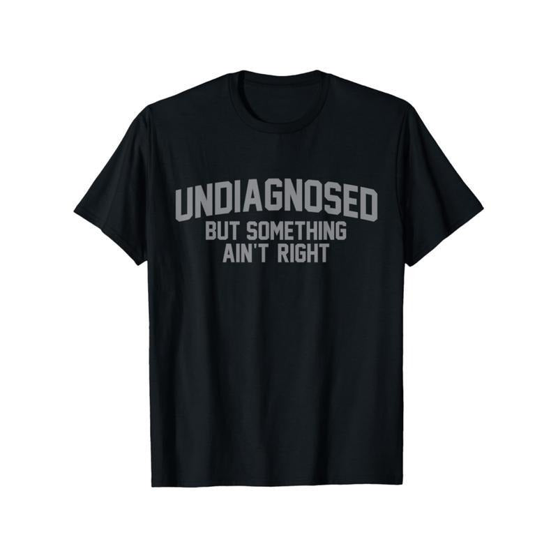 Short sleeve Funny 'Undiagnosed But Something Ain't Right' Humor T-Shirt Hoodie, Sweatshirt | UrbanDripWear.com