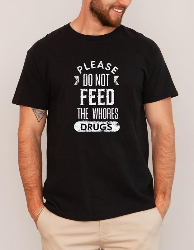 Short sleeve shirt, PLEASE DO NOT FEED THE WHORES DRUGS Hoodie, Sweatshirt | UrbanDripWear.com