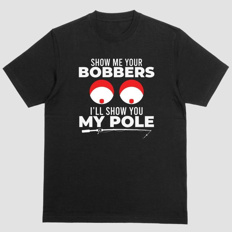 Short sleeve shirt, SHOW ME YOUR BOBBERS ILL SHOW YOU MY POLE Hoodie, Sweatshirt | UrbanDripWear.com