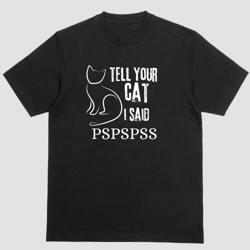 Short sleeve shirt, TELL YOUR CAT I SAID PSPSPSS Hoodie, Sweatshirt | UrbanDripWear.com