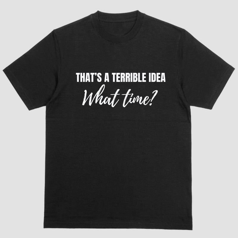 Short sleeve shirt, THAT'S A TERIBBLE IDEA, WHAT TIME? Hoodie, Sweatshirt | UrbanDripWear.com
