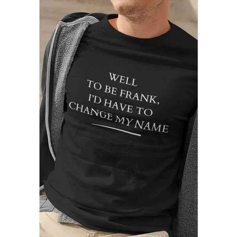 Short sleeve shirt, WELL TO BE FRANK ID HAVE TO CHANGE MY NAME Hoodie, Sweatshirt | UrbanDripWear.com