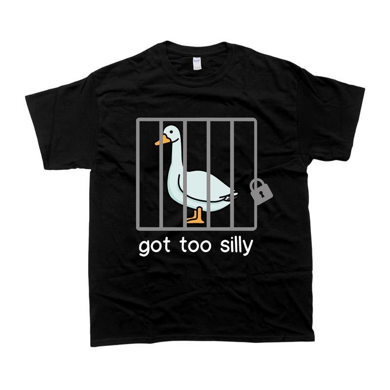 Silly Goose Sweatshirt Got Too Silly Shirt, Unisex Tshirt, Gift For Him, Gift For Her, Men's Tshirt, Women's Tshirt Hoodie
