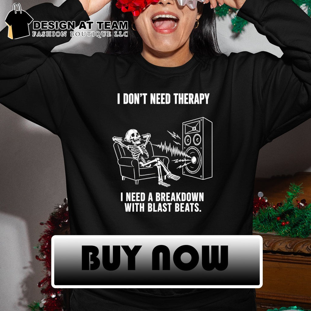 Skeleton I don’t need therapy I need a breakdown with blast beats shirt