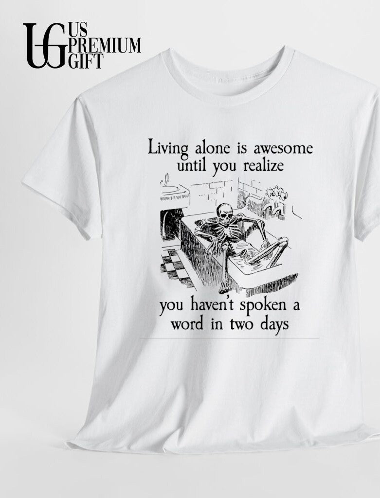 Skeleton living alone is awesome until you realize you haven’t spoken a word in two days shirt