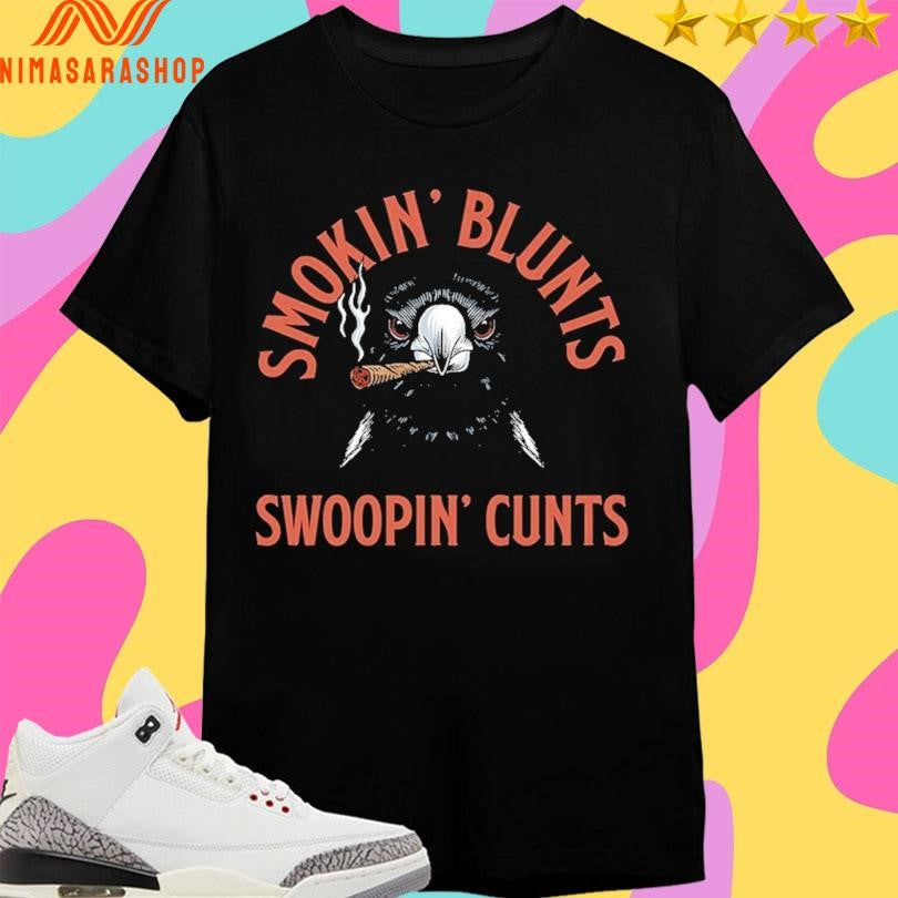 Smokin’ Blunts Swoopin’ Cunts Shirts