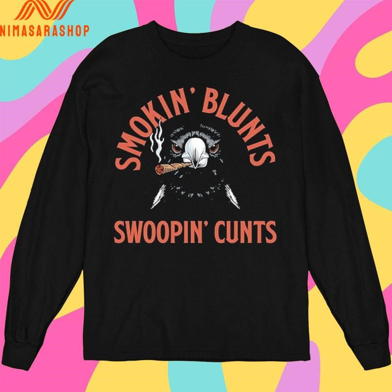 Smokin’ Blunts Swoopin’ Cunts Shirts