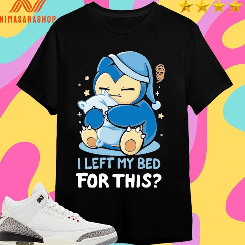 Snorlax I Left My Bed For This Shirts