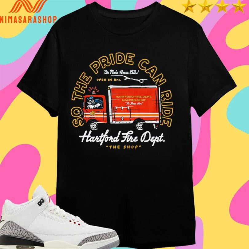 So The Pride Can Ride Hartford Fire Dept The Shop Shirts