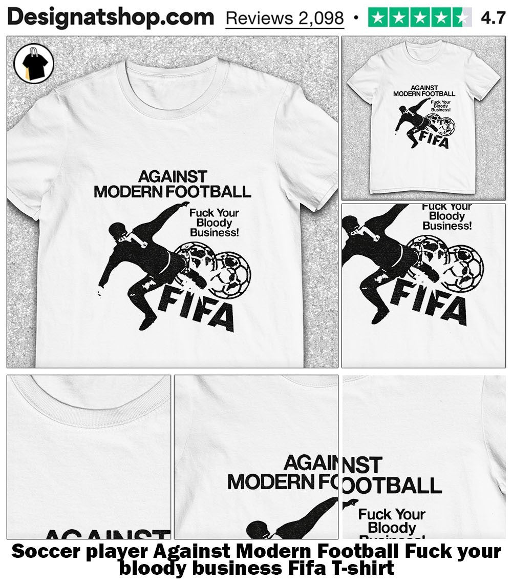 Soccer player Against Modern Football Fuck your bloody business Fifa shirt