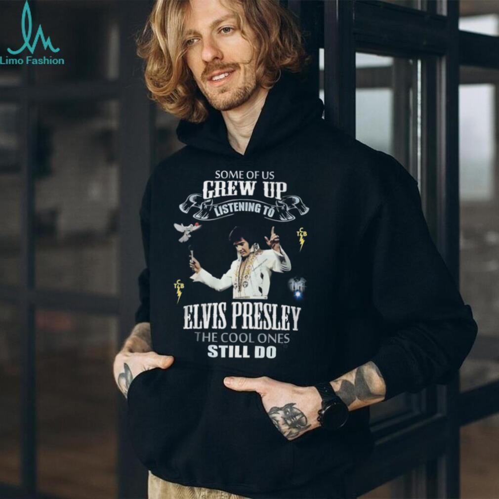 Some Of Us Grew Up Listening To Elvis Presley Fan Tribute T Shirt