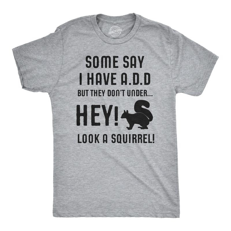 Some People Think I Have ADD, But? Hey Look A Squirrel! T-Shirt Wilidlife Tee Mens Funny T Shirts Cool Tees Soft Stylish...