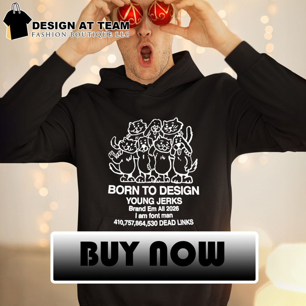 Some cats born to design young jerks brand em all 2026 I am font man shirt
