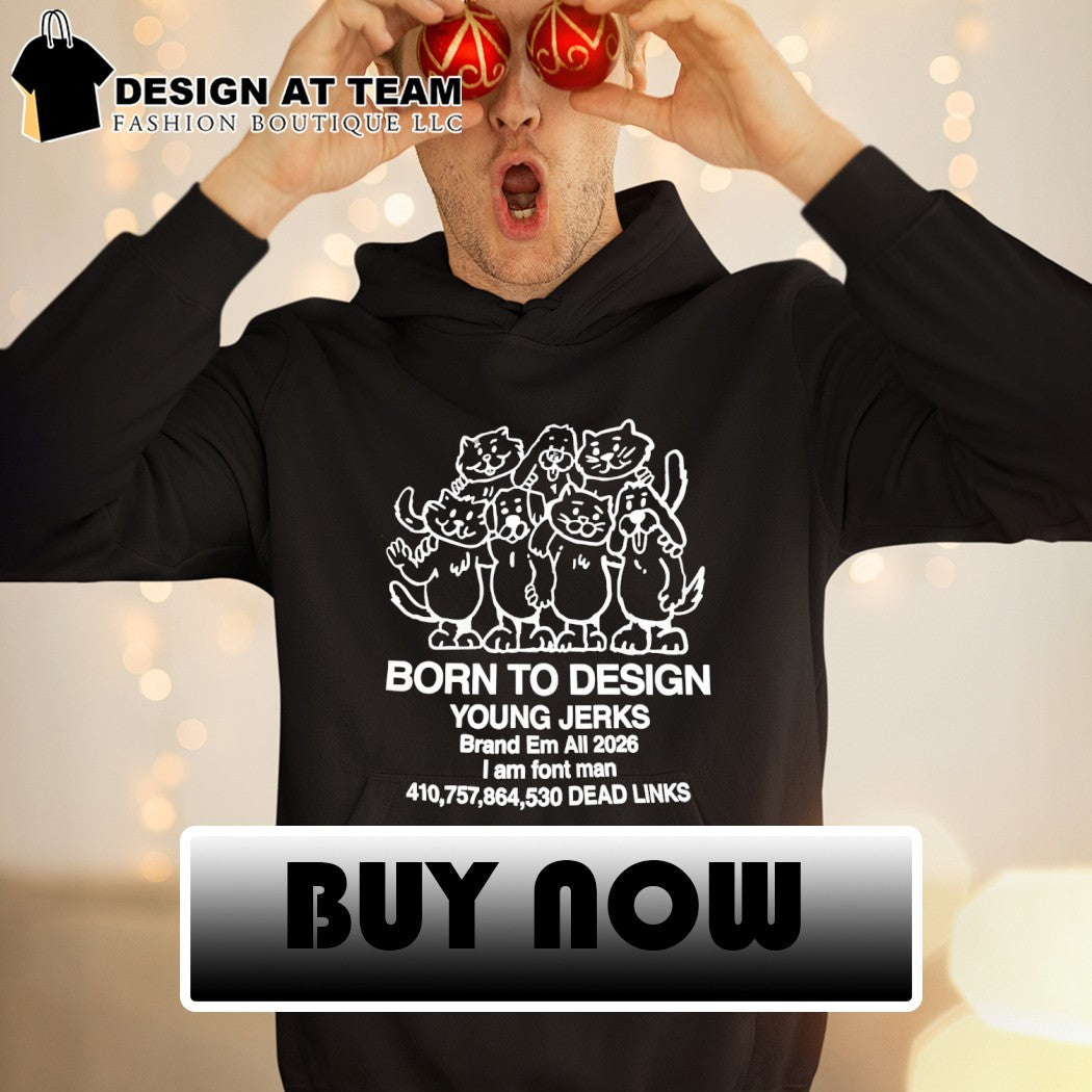 Some cats born to design young jerks brand em all 2026 I am font man shirt