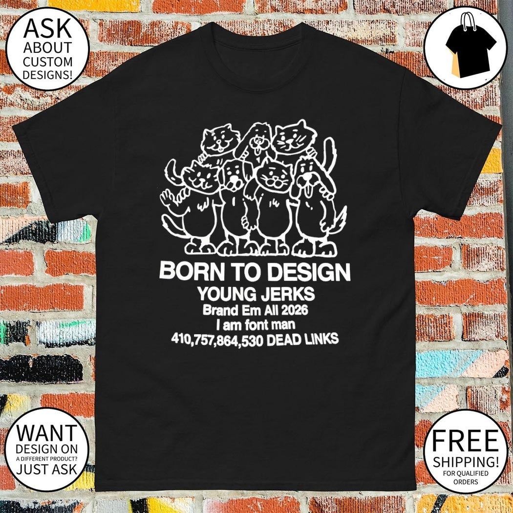 Some cats born to design young jerks brand em all 2026 I am font man shirt