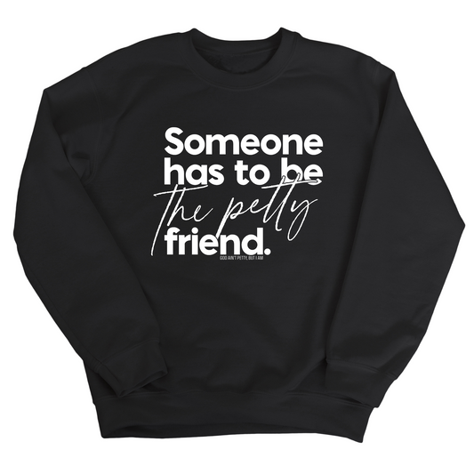 Someone has to be the Petty Friend Unisex Sweatshirt