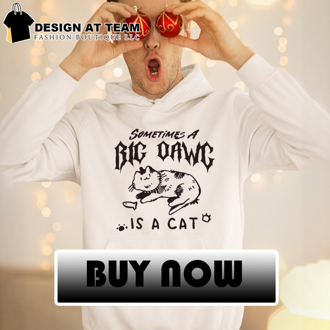 Sometimes a big dawg is a cat meme shirt