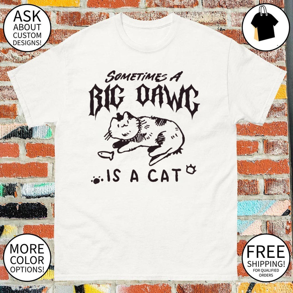Sometimes a big dawg is a cat meme shirt