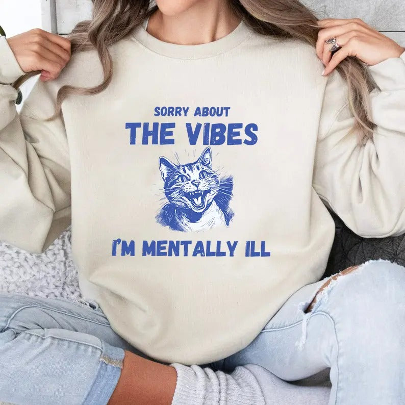 Sorry About the Vibes I'm Mentally Ill Sweatshirt, Funny Sweatshirt, Cat Shirt, Unisex Sweatshirt Hoodie | UrbanDripWear.com