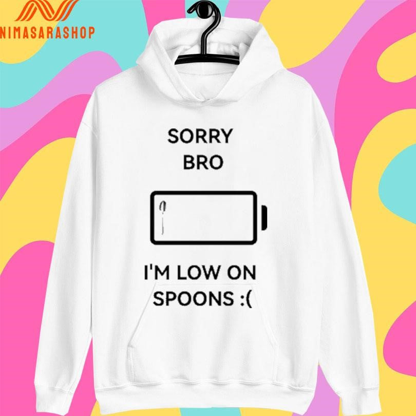 Sorry Bro I’m Low On Spoons Shirts