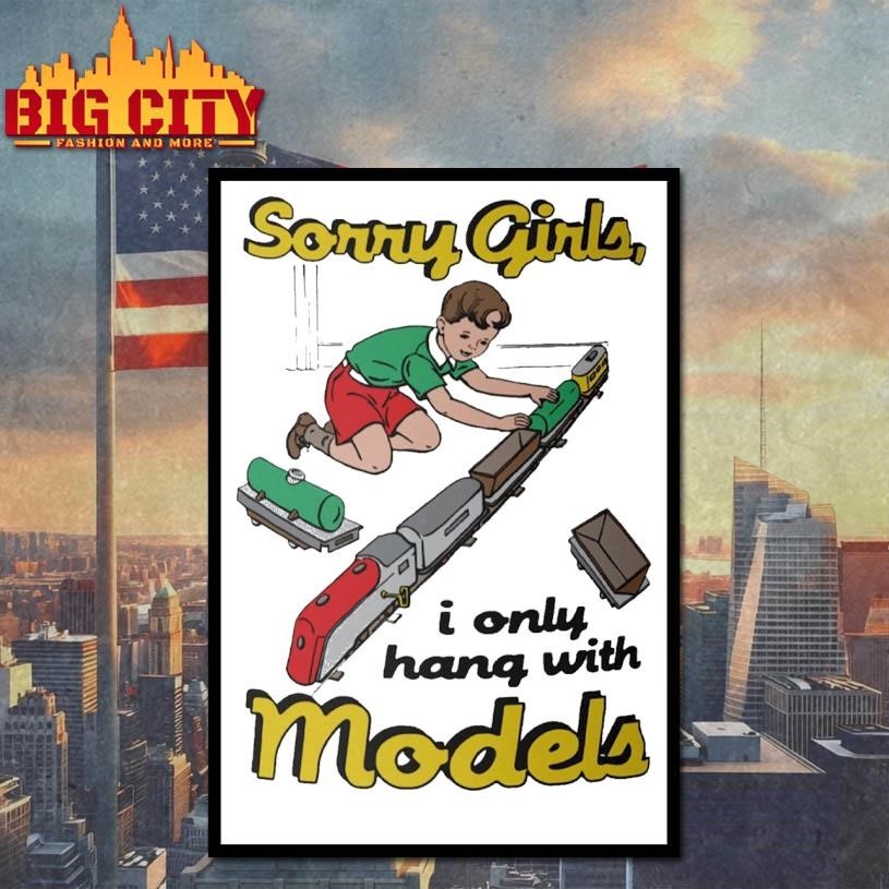 Sorry Girls, I Only Hang With Models Shirt
