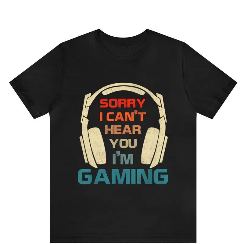 Sorry I Can't Hear You I'm Gaming Shirt, Funny Gamer Gifts, Game Lover Shirt, Gamer Gifts For Him, Gamer Shirt, Video...