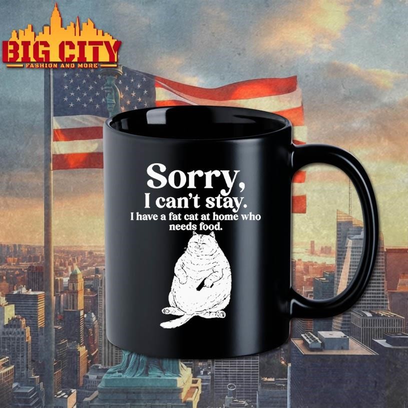 Sorry I Can’t Stay I Have A Fat Cat At Home Who Needs Food Shirt