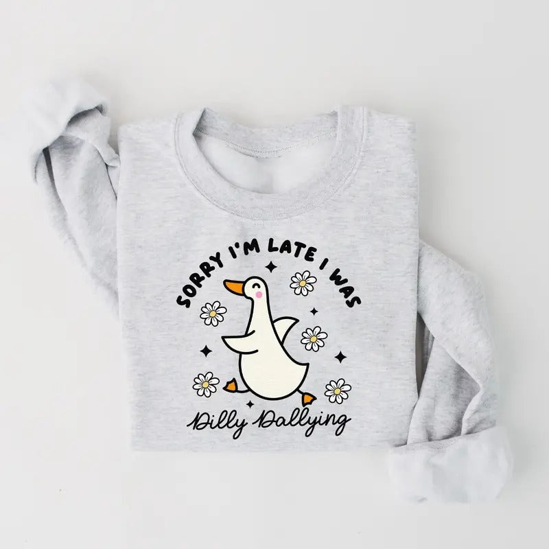 Sorry I'm Late I Was Dilly Dallying Goose Sweatshirt, Trendy Cute Goose Shirt Hoodie | UrbanDripWear.com