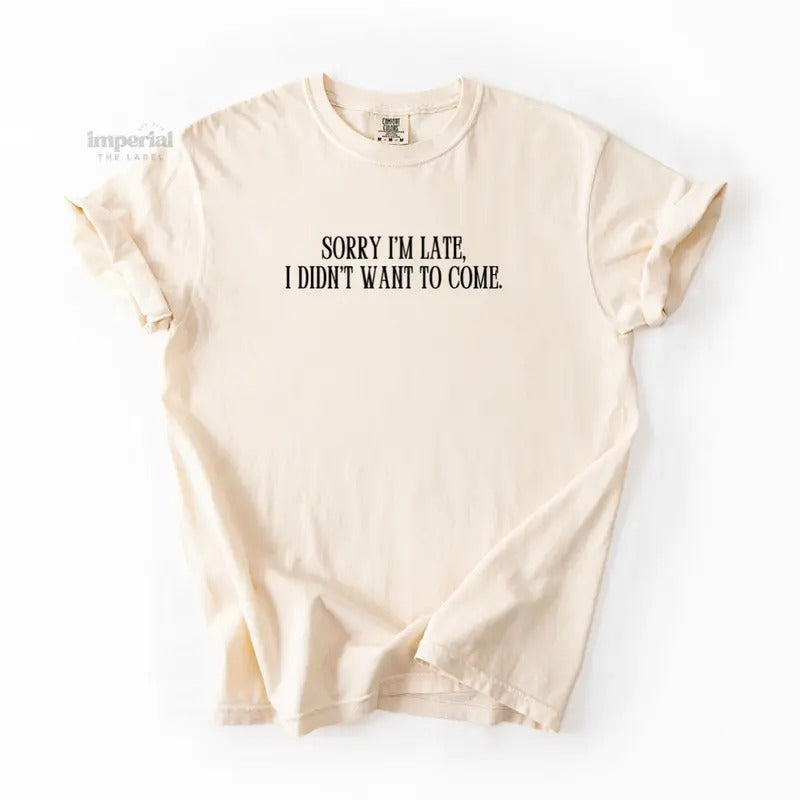 Sorry I'm Late, I Don't Want To Come Comfort Colors T-Shirt, Oversized Vintage-Washed Tee, Soft Garment-Dyed Cotton,...