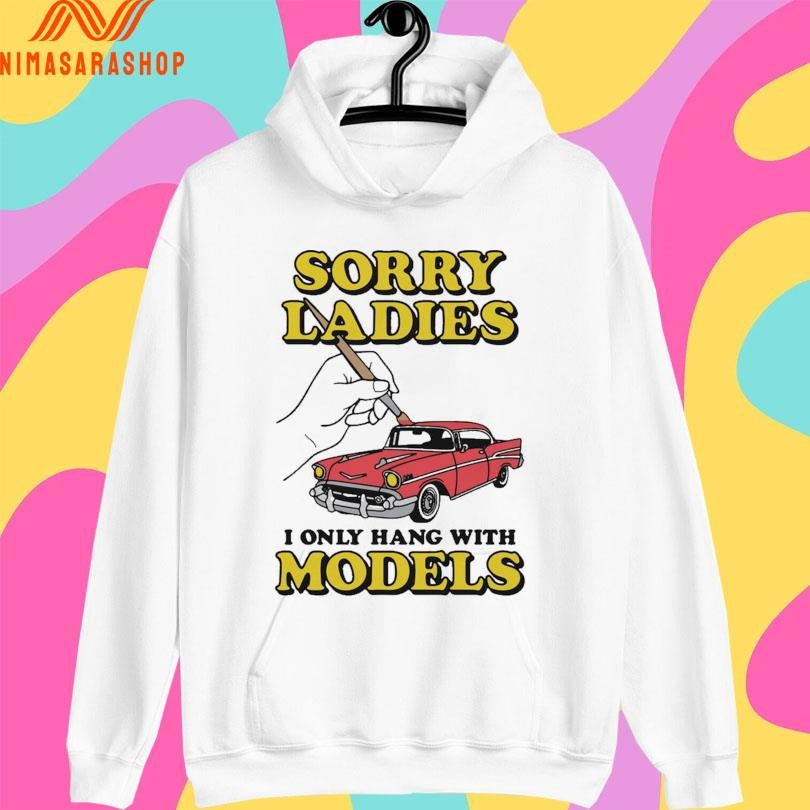 Sorry Ladies I Only Hang With Car Models Shirts