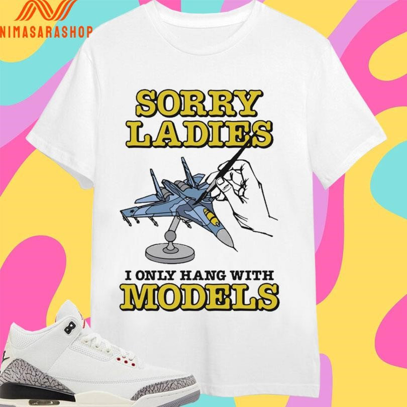 Sorry Ladies I Only Hang With Models Sukhoi Su-27 Shirts