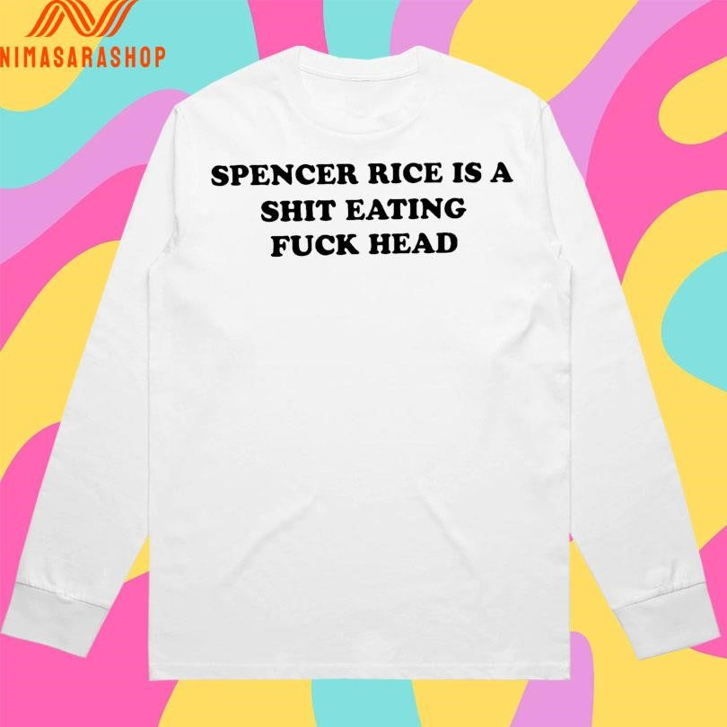 Spencer Rice Is A Shit Eating Fuck Head Shirts
