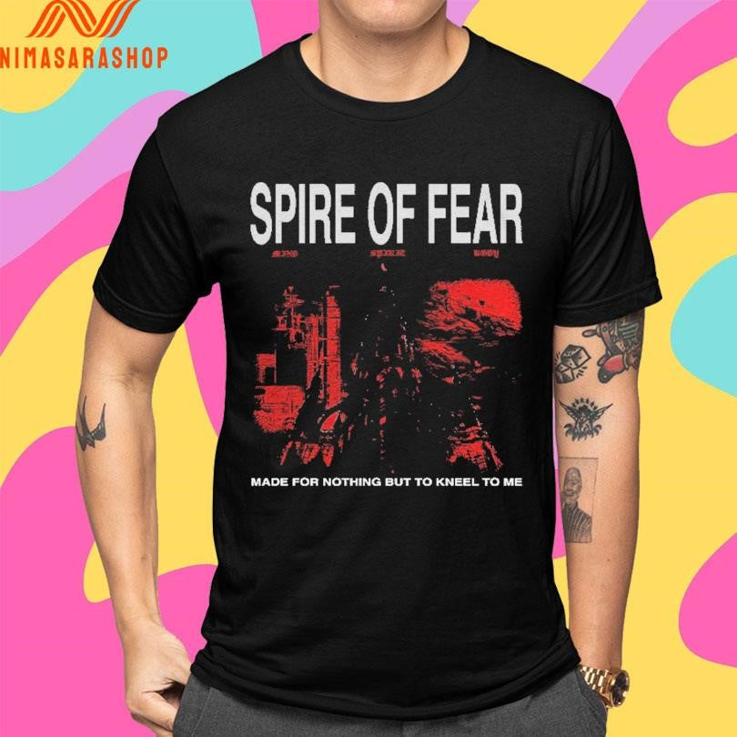 Spire Of Fear Made For Nothing But To Kneel To Me Shirts