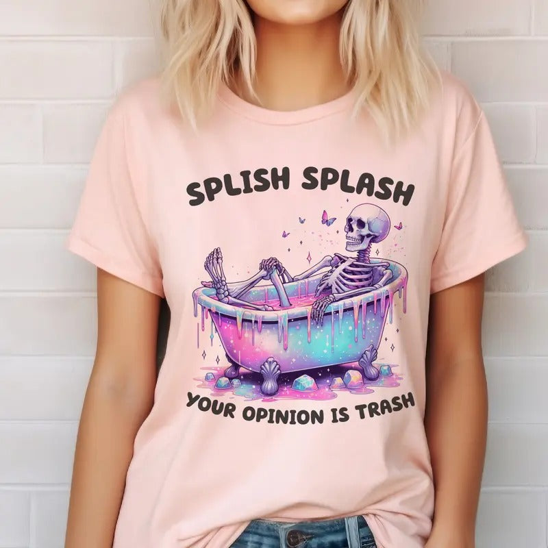 Splish Splash your Opinion is Trash Skeleton Tshirts Sarcastic Skull Tees Splish Splash Your Opinion is Trash Funny...