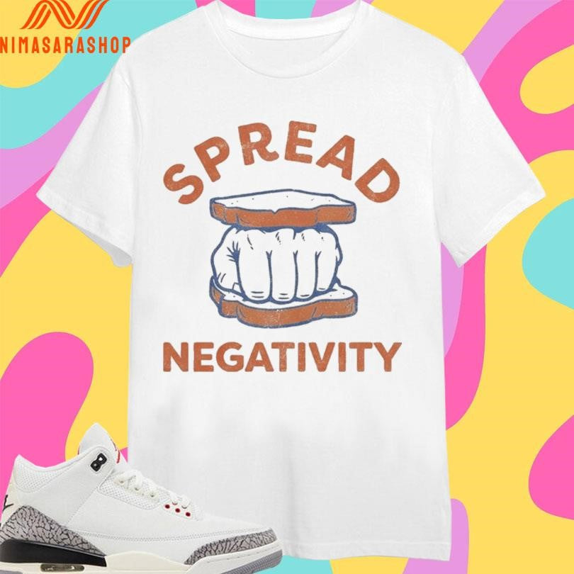 Spread Negativity Sandwiches Hand Shirts