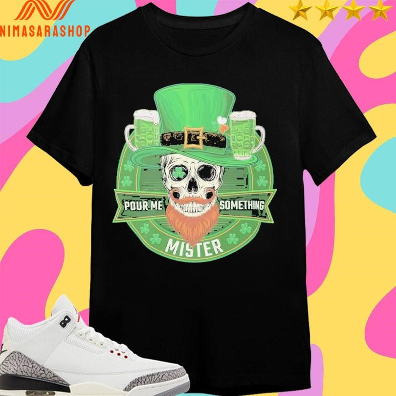 St Patrick’s Day Pour Me Something Mister Shirts