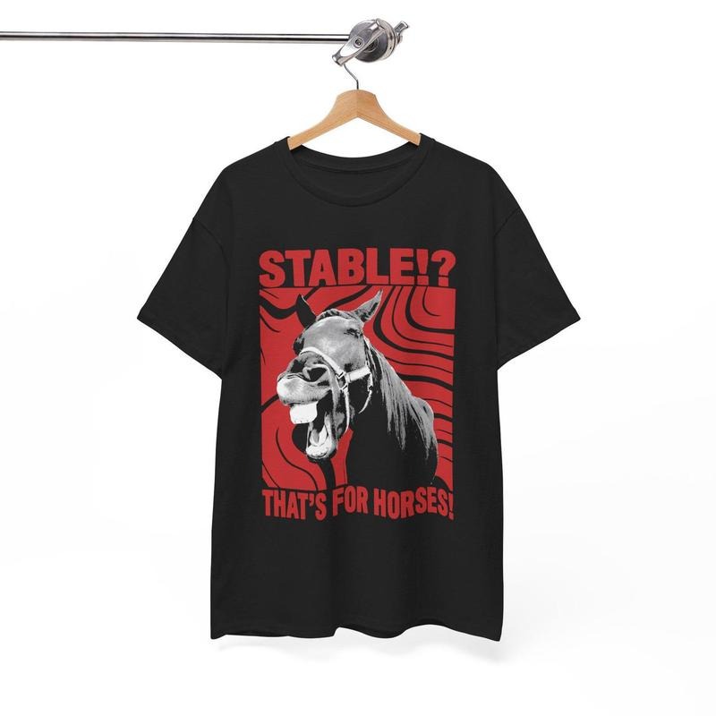 Stable? That's for Horses! T-Shirt Hoodie, Sweatshirt | UrbanDripWear.com