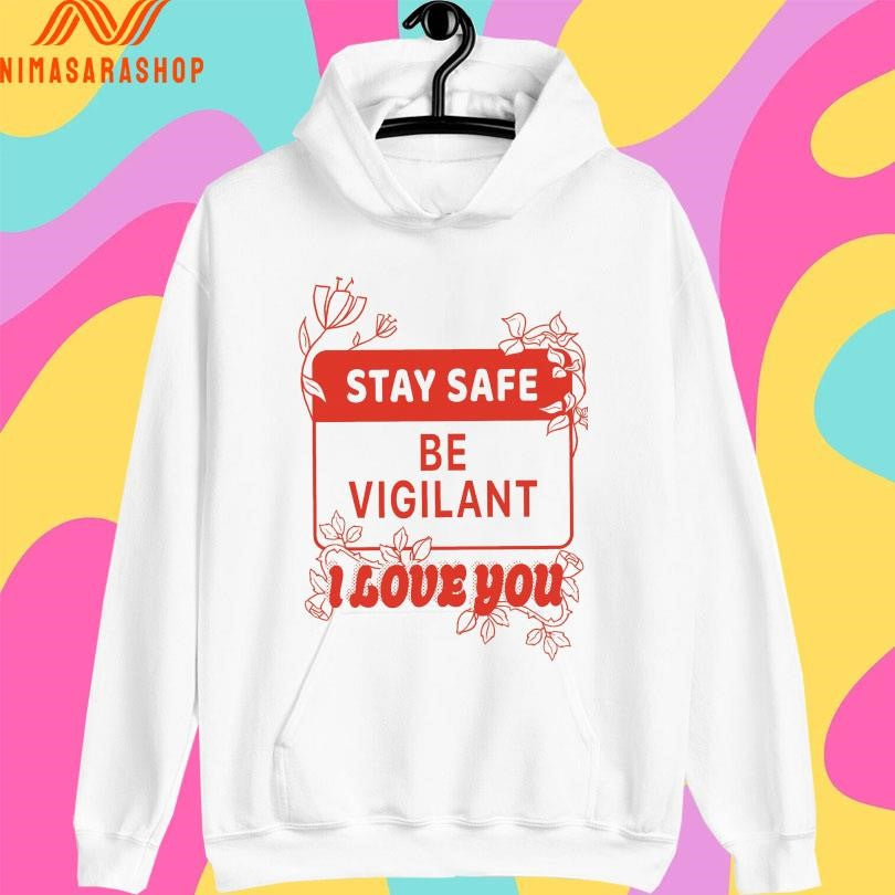 Stay Safe Be Vigilant I Love You Shirts