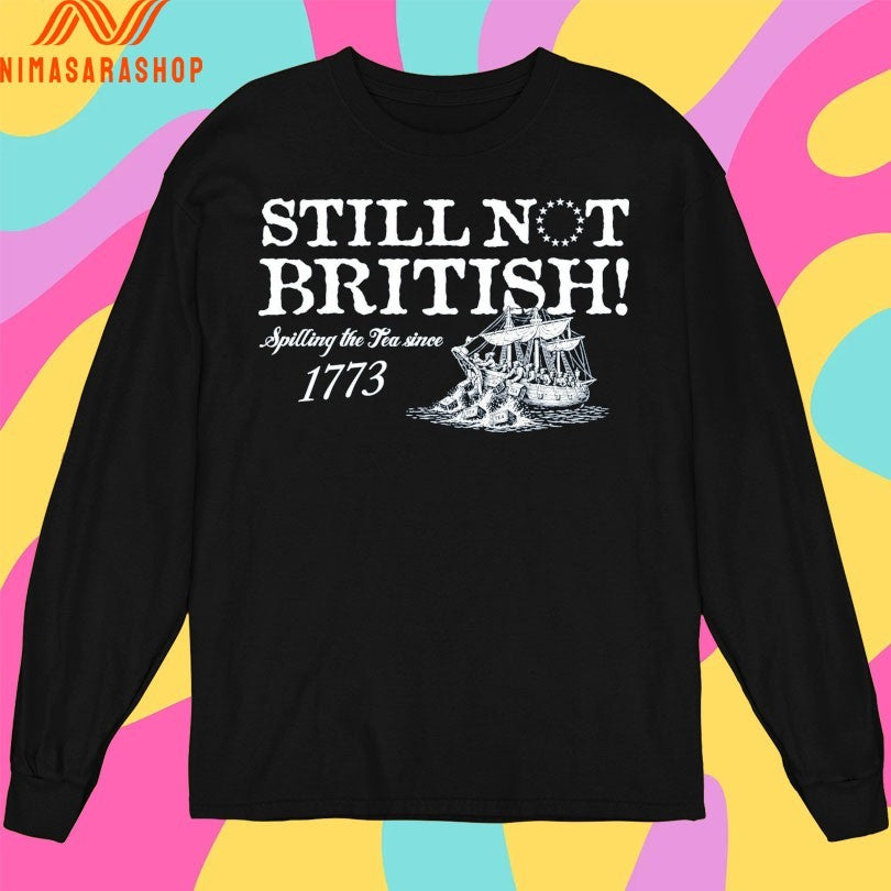Still Not British Spilling The Tea Since 1773 Shirts