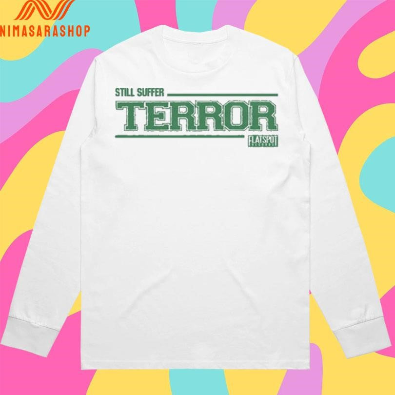 Still Suffer Terror Flatspot Shirts