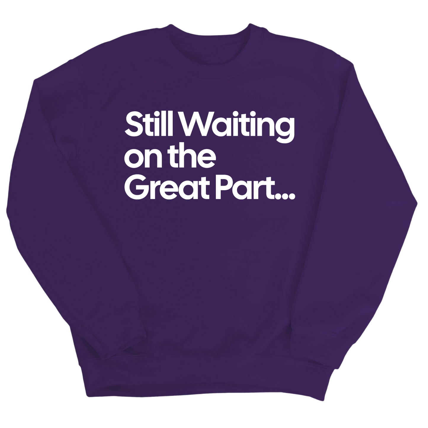 Still Waiting on the Great Part Unisex Sweatshirt